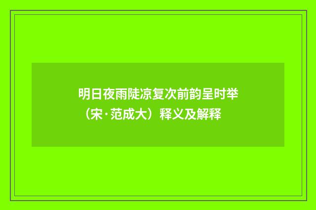 明日夜雨陡凉复次前韵呈时举（宋·范成大）释义及解释