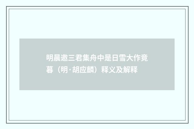明晨邀三君集舟中是日雪大作竟暮（明·胡应麟）释义及解释