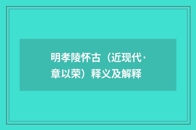 明孝陵怀古（近现代·章以荣）释义及解释