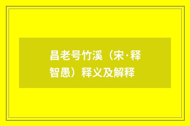 昌老号竹溪（宋·释智愚）释义及解释