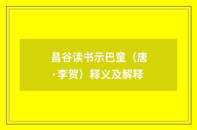 昌谷读书示巴童（唐·李贺）释义及解释