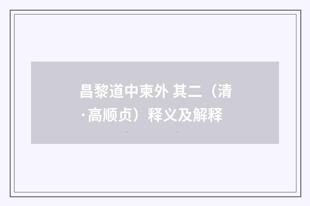 昌黎道中柬外 其二（清·高顺贞）释义及解释