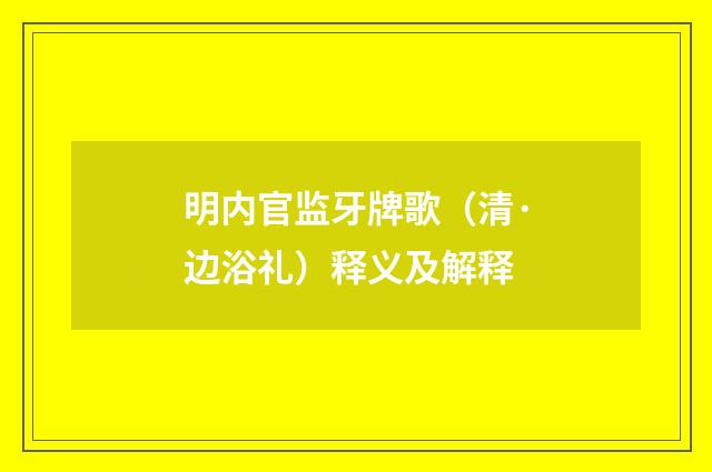明内官监牙牌歌（清·边浴礼）释义及解释
