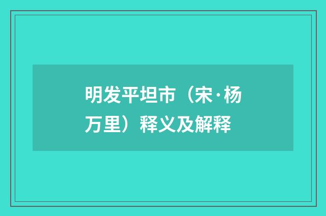 明发平坦市（宋·杨万里）释义及解释