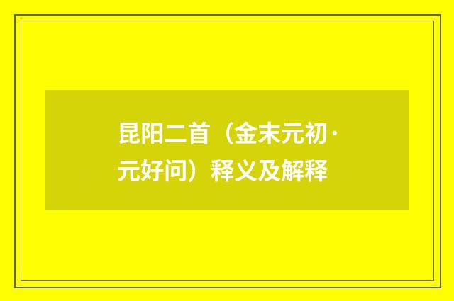 昆阳二首（金末元初·元好问）释义及解释