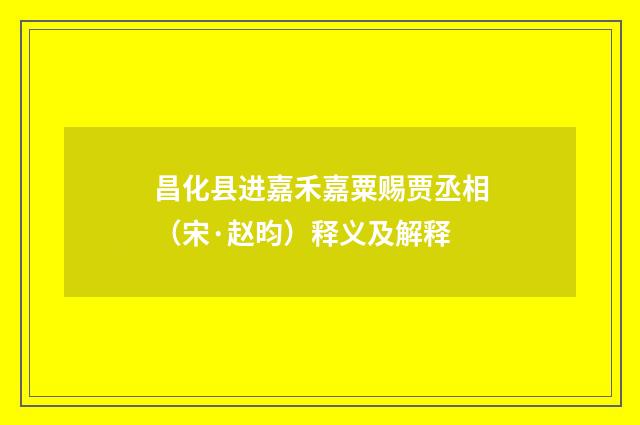 昌化县进嘉禾嘉粟赐贾丞相（宋·赵昀）释义及解释