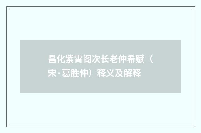 昌化紫霄阁次长老仲希赋（宋·葛胜仲）释义及解释