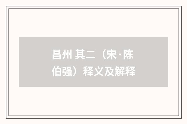 昌州 其二（宋·陈伯强）释义及解释