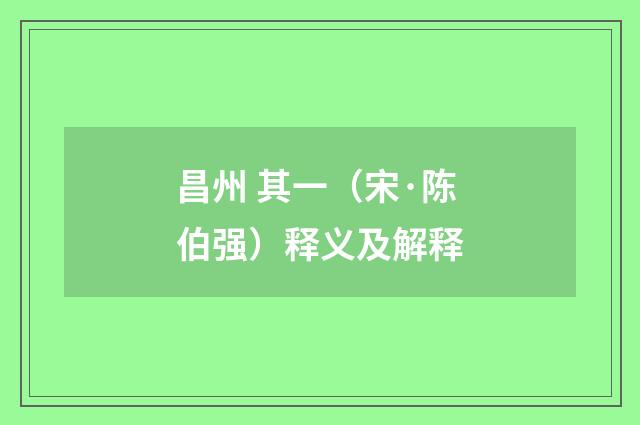 昌州 其一（宋·陈伯强）释义及解释