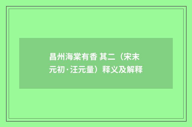 昌州海棠有香 其二（宋末元初·汪元量）释义及解释