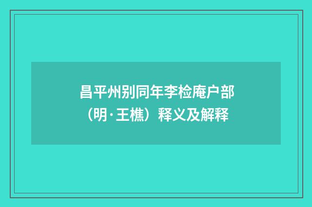 昌平州别同年李检庵户部（明·王樵）释义及解释