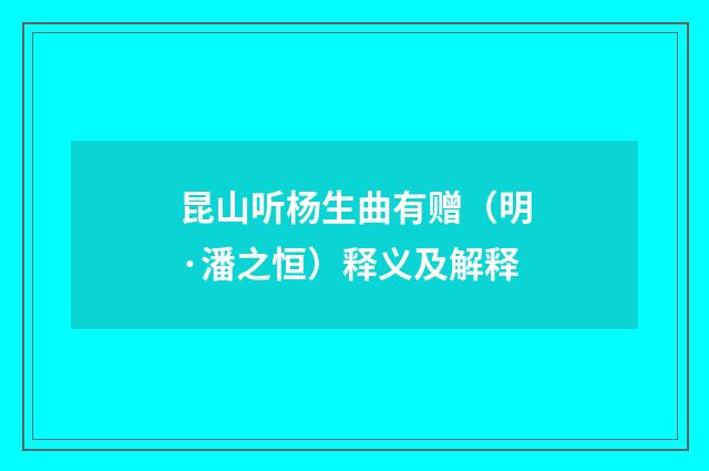 昆山听杨生曲有赠（明·潘之恒）释义及解释