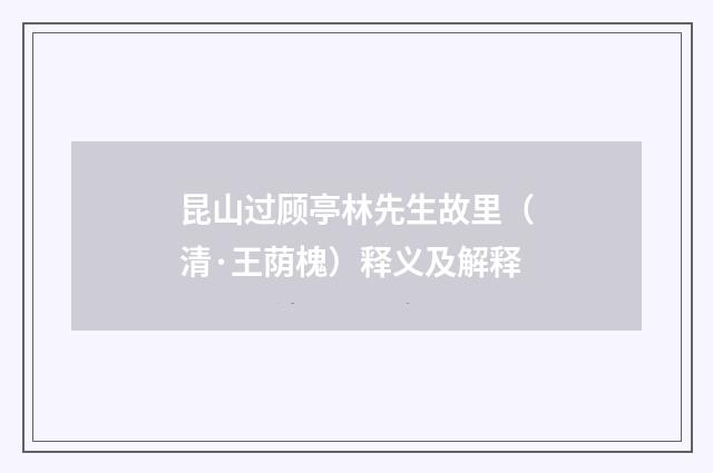 昆山过顾亭林先生故里（清·王荫槐）释义及解释