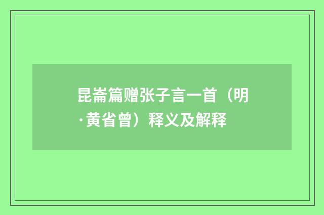 昆崙篇赠张子言一首（明·黄省曾）释义及解释