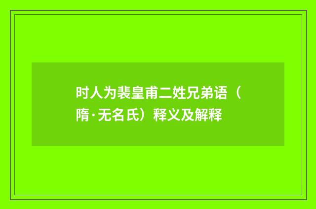 时人为裴皇甫二姓兄弟语（隋·无名氏）释义及解释
