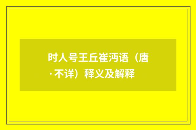 时人号王丘崔沔语（唐·不详）释义及解释