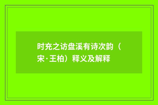 时充之访盘溪有诗次韵（宋·王柏）释义及解释