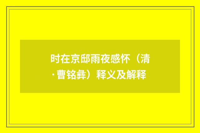 时在京邸雨夜感怀（清·曹铭彝）释义及解释