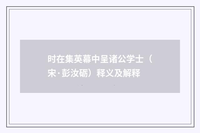 时在集英幕中呈诸公学士（宋·彭汝砺）释义及解释