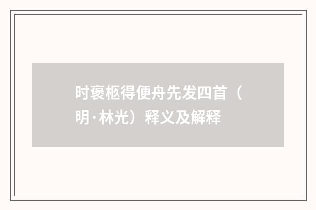 时褒柩得便舟先发四首（明·林光）释义及解释