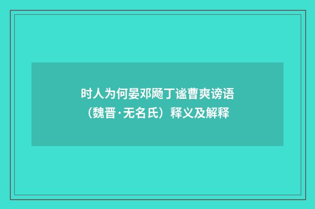 时人为何晏邓飏丁谧曹爽谤语（魏晋·无名氏）释义及解释
