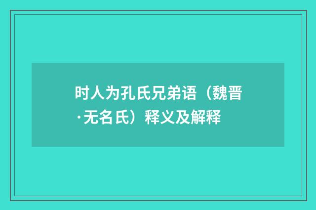 时人为孔氏兄弟语（魏晋·无名氏）释义及解释