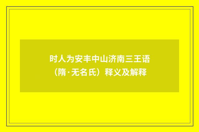 时人为安丰中山济南三王语（隋·无名氏）释义及解释