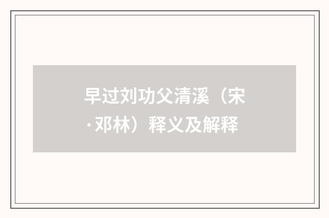 早过刘功父清溪（宋·邓林）释义及解释