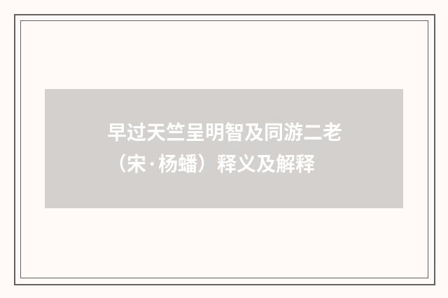 早过天竺呈明智及同游二老（宋·杨蟠）释义及解释