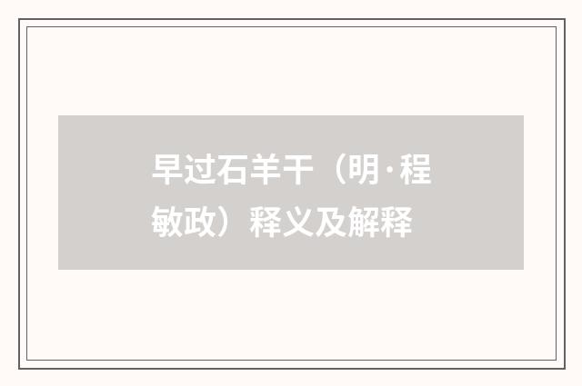 早过石羊干（明·程敏政）释义及解释