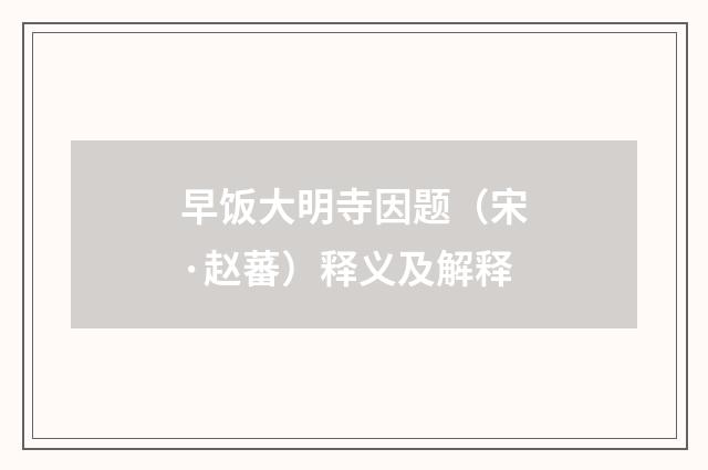 早饭大明寺因题（宋·赵蕃）释义及解释