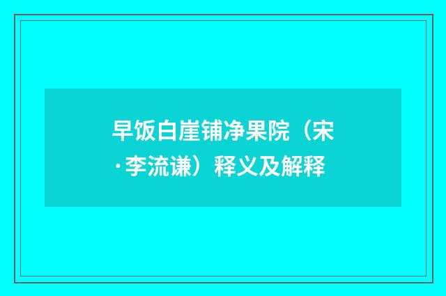 早饭白崖铺净果院（宋·李流谦）释义及解释