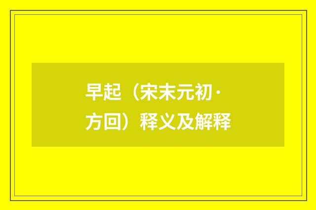 早起（宋末元初·方回）释义及解释