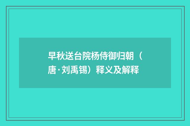 早秋送台院杨侍御归朝（唐·刘禹锡）释义及解释
