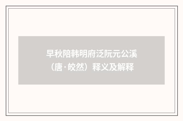 早秋陪韩明府泛阮元公溪（唐·皎然）释义及解释