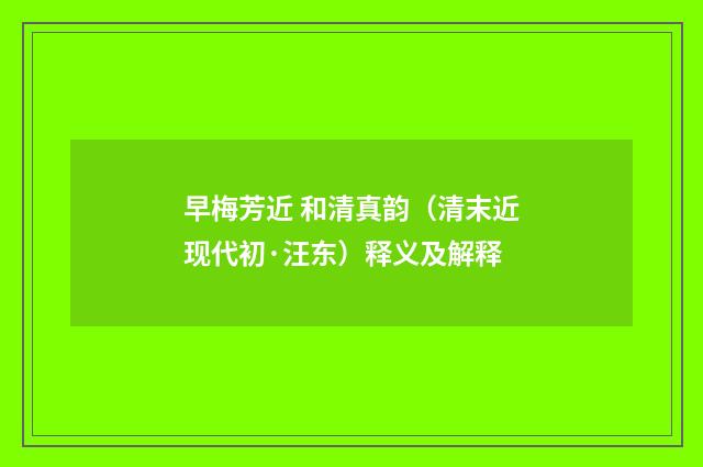 早梅芳近 和清真韵（清末近现代初·汪东）释义及解释