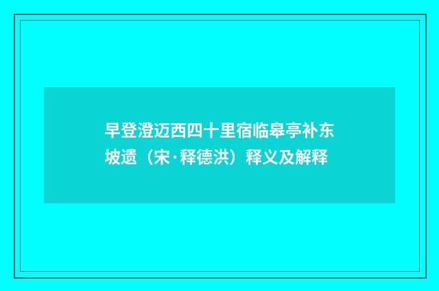 早登澄迈西四十里宿临皋亭补东坡遗（宋·释德洪）释义及解释