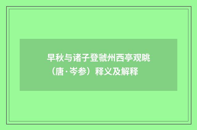 早秋与诸子登虢州西亭观眺（唐·岑参）释义及解释