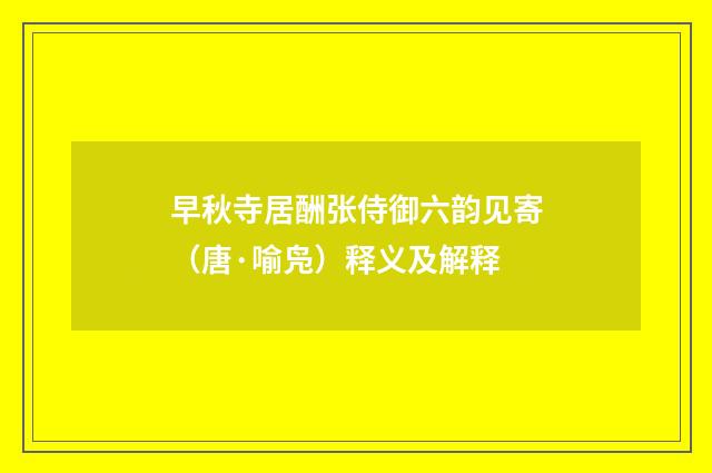 早秋寺居酬张侍御六韵见寄（唐·喻凫）释义及解释