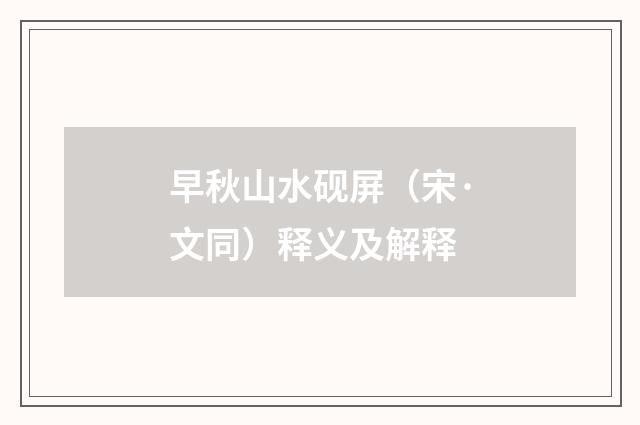 早秋山水砚屏（宋·文同）释义及解释