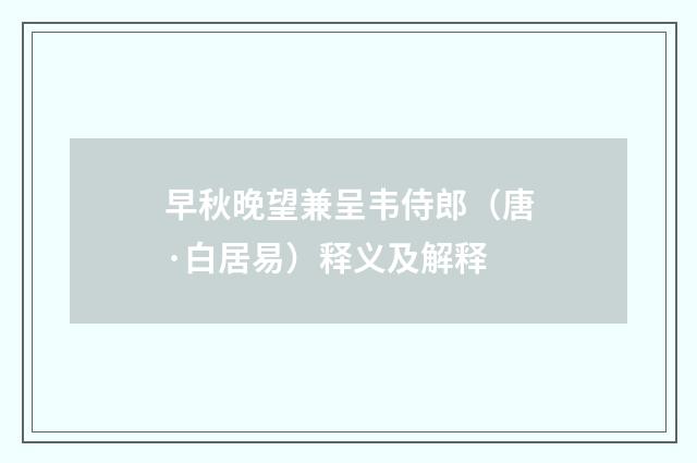 早秋晚望兼呈韦侍郎（唐·白居易）释义及解释
