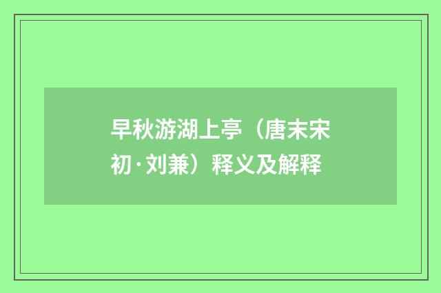 早秋游湖上亭（唐末宋初·刘兼）释义及解释