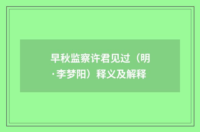 早秋监察许君见过（明·李梦阳）释义及解释