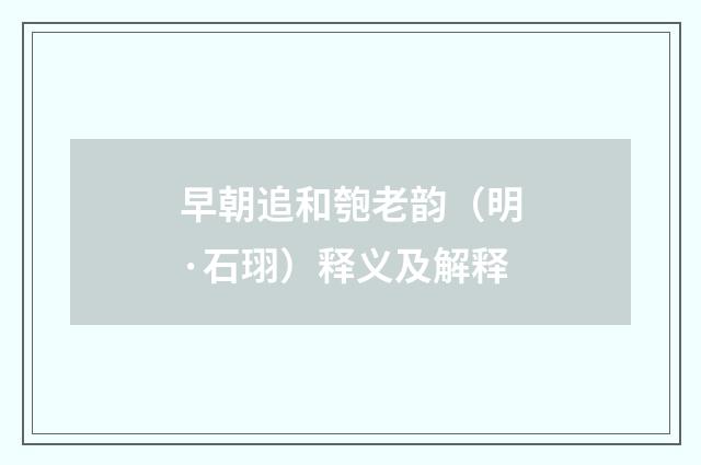 早朝追和匏老韵（明·石珝）释义及解释