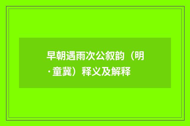 早朝遇雨次公叙韵（明·童冀）释义及解释