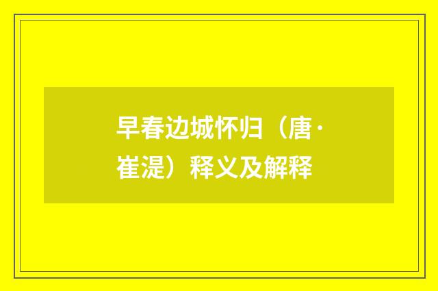 早春边城怀归（唐·崔湜）释义及解释