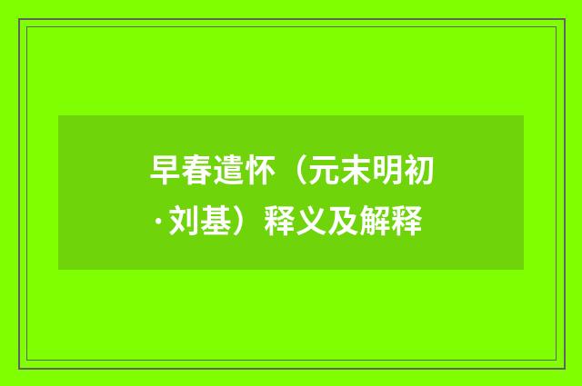 早春遣怀（元末明初·刘基）释义及解释