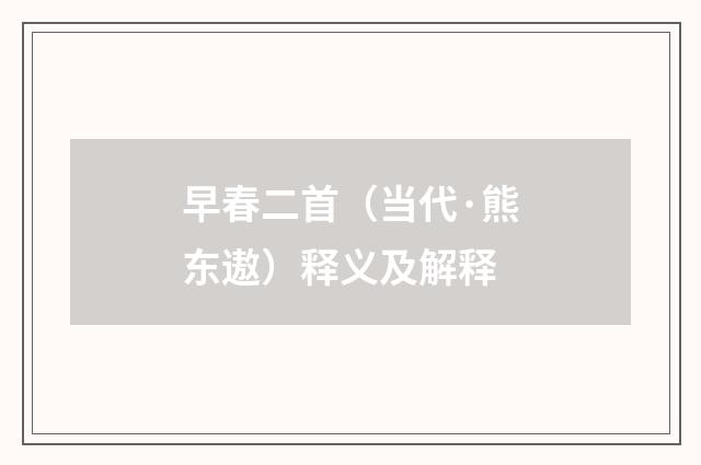 早春二首（当代·熊东遨）释义及解释