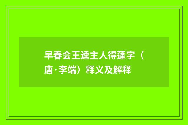 早春会王逵主人得蓬字（唐·李端）释义及解释