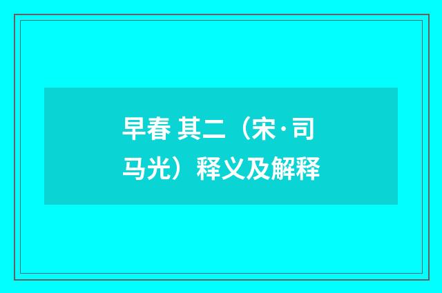 早春 其二（宋·司马光）释义及解释